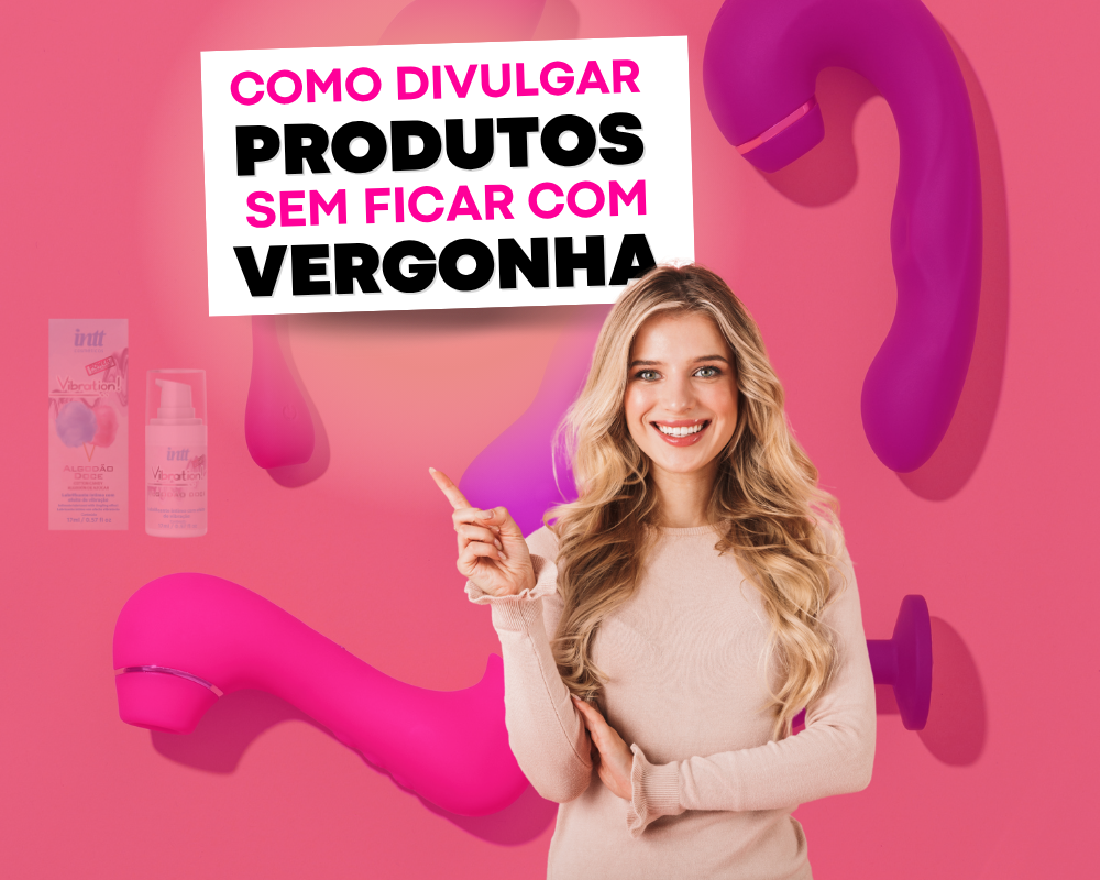 Como divulgar seus produtos sem ficar com vergonha 1 Como divulgar seus produtos eroticos